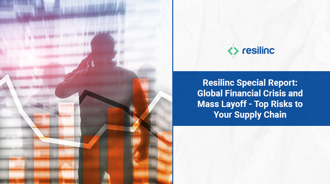 Resilinc’s Special Report: Global Financial Crisis and Mass Layoff - Top Risks to Your Supply Chain